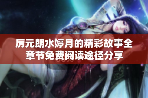 厉元朗水婷月的精彩故事全章节免费阅读途径分享