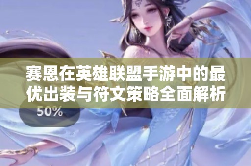 赛恩在英雄联盟手游中的最优出装与符文策略全面解析