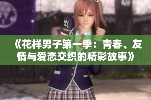 《花样男子第一季：青春、友情与爱恋交织的精彩故事》