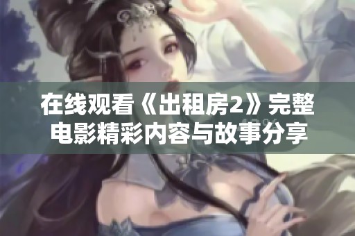 在线观看《出租房2》完整电影精彩内容与故事分享