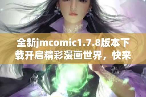 全新jmcomic1.7.8版本下载开启精彩漫画世界，快来体验吧！