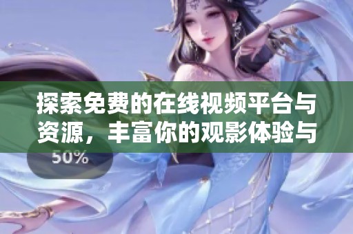 探索免费的在线视频平台与资源，丰富你的观影体验与选择技巧