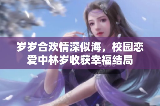 岁岁合欢情深似海，校园恋爱中林岁收获幸福结局