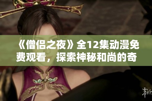 《僧侣之夜》全12集动漫免费观看，探索神秘和尚的奇幻旅程