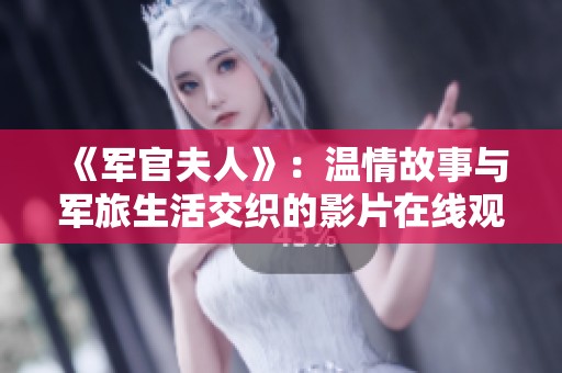 《军官夫人》：温情故事与军旅生活交织的影片在线观看体验指南