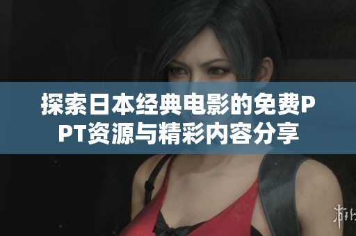 探索日本经典电影的免费PPT资源与精彩内容分享