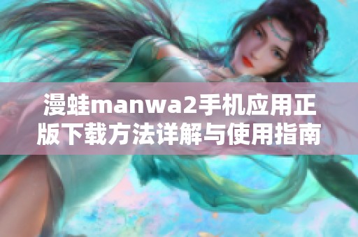 漫蛙manwa2手机应用正版下载方法详解与使用指南