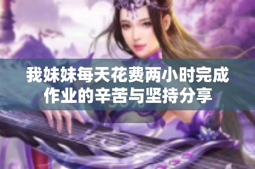 我妹妹每天花费两小时完成作业的辛苦与坚持分享