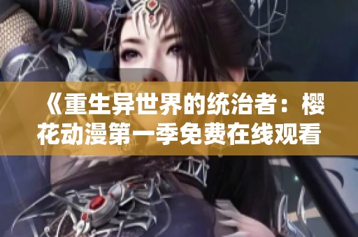 《重生异世界的统治者：樱花动漫第一季免费在线观看指南》