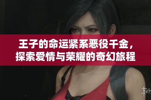 王子的命运紧系恶役千金，探索爱情与荣耀的奇幻旅程