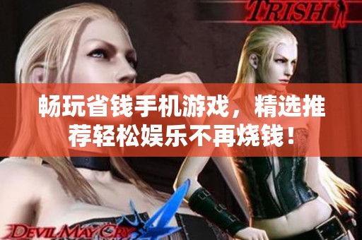 畅玩省钱手机游戏，精选推荐轻松娱乐不再烧钱！