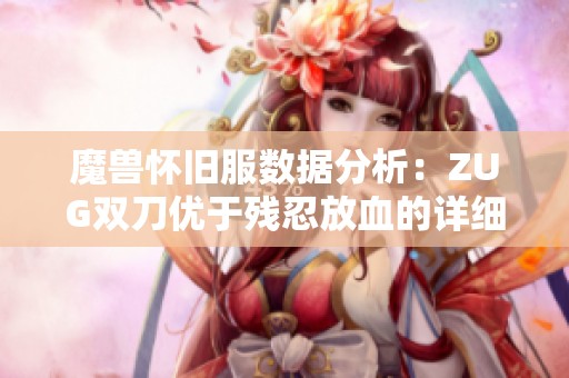 魔兽怀旧服数据分析：ZUG双刀优于残忍放血的详细解读与实例验证