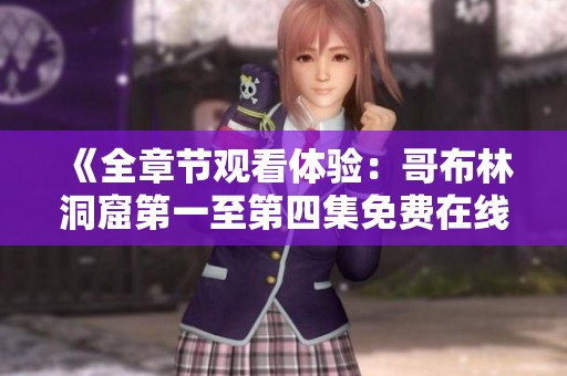 《全章节观看体验：哥布林洞窟第一至第四集免费在线欣赏》