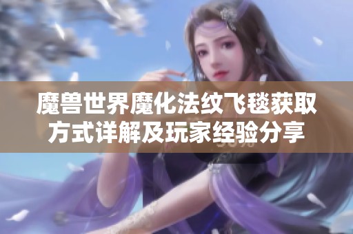 魔兽世界魔化法纹飞毯获取方式详解及玩家经验分享