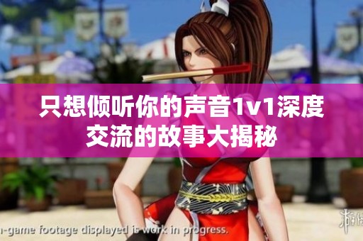 只想倾听你的声音1v1深度交流的故事大揭秘