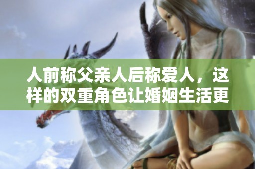 人前称父亲人后称爱人，这样的双重角色让婚姻生活更有趣