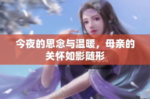 今夜的思念与温暖，母亲的关怀如影随形
