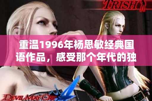 重温1996年杨思敏经典国语作品，感受那个年代的独特魅力与匠心之作
