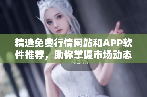 精选免费行情网站和APP软件推荐，助你掌握市场动态与投资机会。