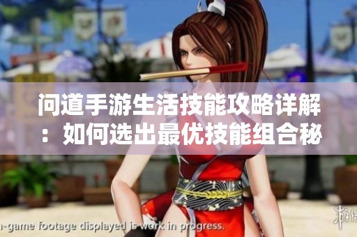 问道手游生活技能攻略详解：如何选出最优技能组合秘诀