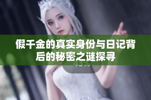 假千金的真实身份与日记背后的秘密之谜探寻