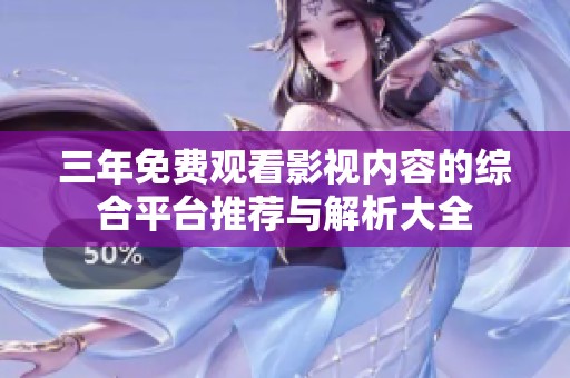 三年免费观看影视内容的综合平台推荐与解析大全