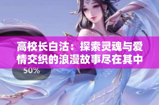 高校长白沽：探索灵魂与爱情交织的浪漫故事尽在其中