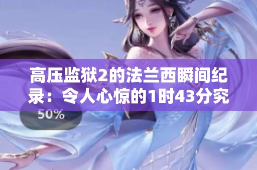 高压监狱2的法兰西瞬间纪录：令人心惊的1时43分究竟发生了什么