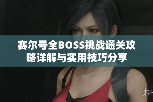 赛尔号全BOSS挑战通关攻略详解与实用技巧分享