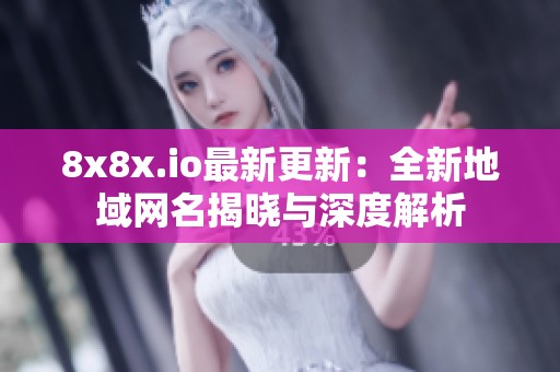 8x8x.io最新更新：全新地域网名揭晓与深度解析