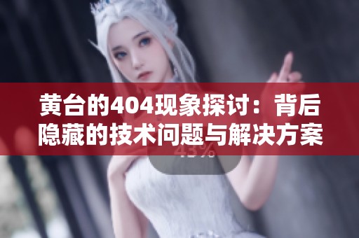 黄台的404现象探讨：背后隐藏的技术问题与解决方案