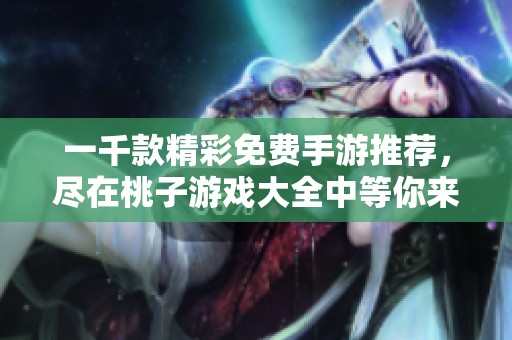 一千款精彩免费手游推荐，尽在桃子游戏大全中等你来体验