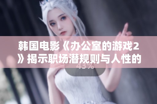 韩国电影《办公室的游戏2》揭示职场潜规则与人性的复杂博弈