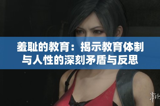 羞耻的教育：揭示教育体制与人性的深刻矛盾与反思