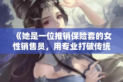 《她是一位推销保险套的女性销售员，用专业打破传统观念》