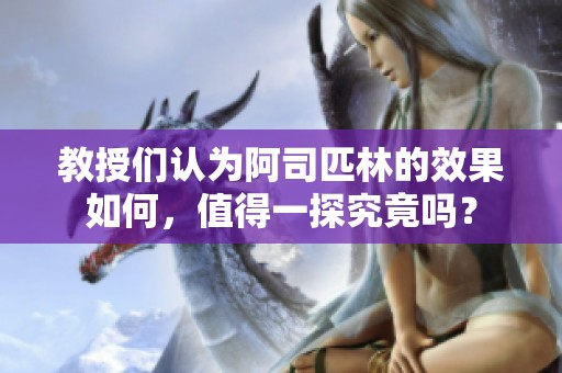教授们认为阿司匹林的效果如何，值得一探究竟吗？