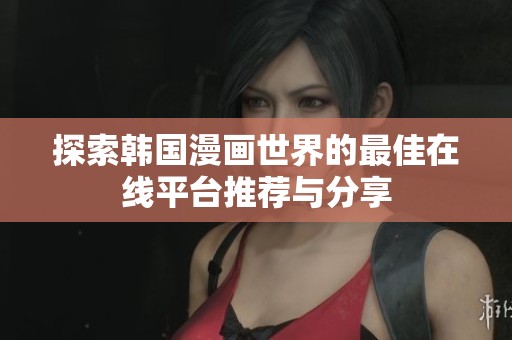 探索韩国漫画世界的最佳在线平台推荐与分享