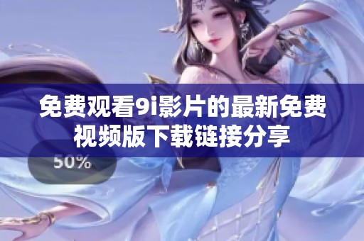 免费观看9i影片的最新免费视频版下载链接分享
