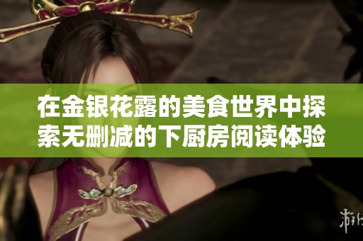 在金银花露的美食世界中探索无删减的下厨房阅读体验