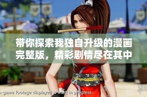 带你探索我独自升级的漫画完整版，精彩剧情尽在其中