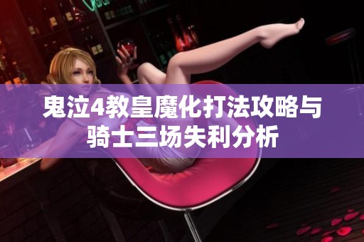 鬼泣4教皇魔化打法攻略与骑士三场失利分析