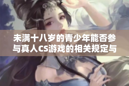 未满十八岁的青少年能否参与真人CS游戏的相关规定与解读