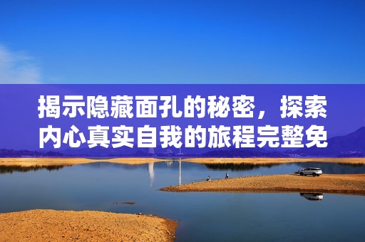 揭示隐藏面孔的秘密，探索内心真实自我的旅程完整免费观看版