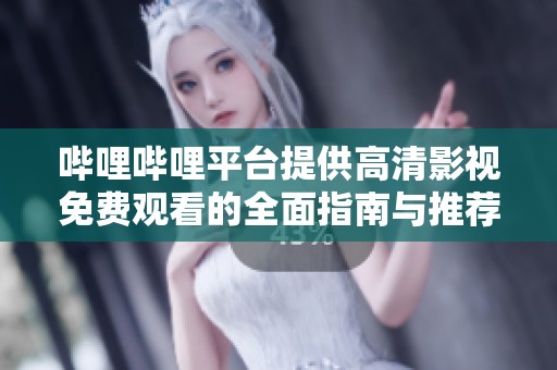 哔哩哔哩平台提供高清影视免费观看的全面指南与推荐
