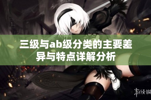 三级与ab级分类的主要差异与特点详解分析