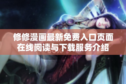 修修漫画最新免费入口页面在线阅读与下载服务介绍