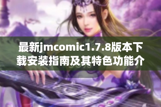 最新jmcomic1.7.8版本下载安装指南及其特色功能介绍
