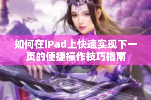 如何在iPad上快速实现下一页的便捷操作技巧指南