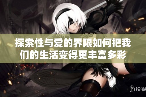 探索性与爱的界限如何把我们的生活变得更丰富多彩
