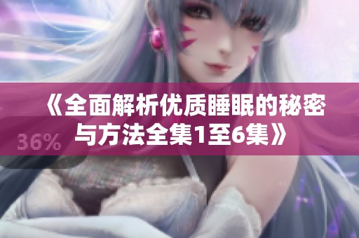 《全面解析优质睡眠的秘密与方法全集1至6集》
